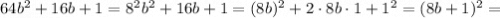 64b^{2}+16b+1=8^{2}b^{2}+16b+1=(8b)^{2}+2 \cdot 8b \cdot 1+1^{2}=(8b+1)^{2}=