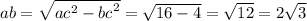 ab = \sqrt{{ac}^{2} - {bc}^{2} } = \sqrt{16 - 4} = \sqrt{12} = 2 \sqrt{3}