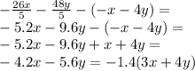 - \frac{26x}{5} - \frac{48y}{5} - ( - x - 4y) = \\ - 5.2x - 9.6y - ( - x - 4y) = \\ - 5.2x - 9.6y + x + 4y = \\ - 4.2x - 5.6y = - 1.4(3x + 4y)