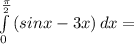 \int\limits_0^{\frac{\pi }{2} } {(sin x-3x}) \, dx =