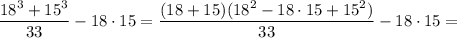 \dfrac{18^{3}+15^{3}}{33}-18 \cdot 15=\dfrac{(18+15)(18^{2}-18 \cdot 15+15^{2})}{33}-18 \cdot 15=