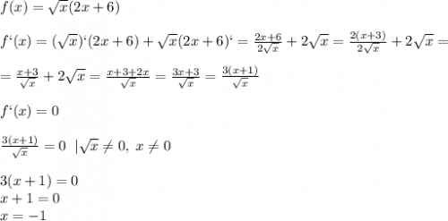 f(x)=\sqrt{x}(2x+6)f`(x)=(\sqrt{x})`(2x+6)+\sqrt{x}(2x+6)`=\frac{2x+6}{2\sqrt{x}}+2\sqrt{x}=\frac{2(x+3)}{2\sqrt{x}}+2\sqrt{x} ==\frac{x+3}{\sqrt{x}}+2\sqrt{x}= \frac{x+3+2x}{\sqrt{x}}=\frac{3x+3}{\sqrt{x}}=\frac{3(x+1)}{\sqrt{x}}f`(x)=0frac{3(x+1)}{\sqrt{x}}=0\; \; |\sqrt{x}\neq 0,\; x\neq 03(x+1)=0\\x+1=0\\x=-1