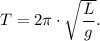 T = 2\pi\cdot \sqrt{\dfrac{L}{g} } .