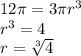 12\pi = 3\pi {r}^{3} \\ {r}^{3} = 4 \\ r = \sqrt[3]{4}