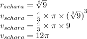 r_{schara} = \sqrt[3]{9} \\ v_{schara}= \frac{4}{3} \times \pi \times {( \sqrt[3]{9})}^{3} \\ v_{schara} = \frac{4}{3} \times \pi \times 9 \\ v_{schara} = 12\pi