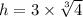 h = 3 \times \sqrt[3]{4}