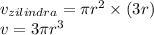 v_{zilindra} = \pi {r}^{2} \times (3r) \\ v = 3\pi {r}^{3}