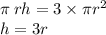 \pi \: rh= 3 \times \pi {r}^{2} \\ h = 3r