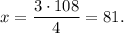 x = \dfrac{3\cdot 108}{4} = 81.
