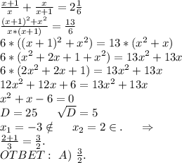 \frac{x+1}{x}+\frac{x}{x+1}=2\frac{1}{6}\\ \frac{(x+1)^2+x^2}{x*(x+1)} =\frac{13}{6}\\ 6*((x+1)^2 +x^2)=13*(x^2+x)\\ 6*(x^2+2x+1+x^2)=13x^2+13x\\6*(2x^2+2x+1)=13x^2+13x\\12x^2+12x+6=13x^2+13x\\x^2+x-6=0\\D=25\ \ \ \ \ \sqrt{D}=5\\ x_1=-3\notin\ \ \ \ x_2=2\in.\ \ \ \ \Rightarrow\\\frac{2+1}{3}=\frac{3}{2} .\\ OTBET: \ A)\ \frac{3}{2} .