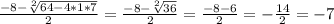 \frac{-8-\sqrt[2]{64-4*1*7} }{2}=\frac{-8-\sqrt[2]{36} }{2} =\frac{-8-6}{2}=-\frac{14}{2} =-7