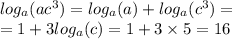 log_{a}(ac ^{3} ) = log_{a}(a) + log_{a}( {c}^{3} ) = \\ = 1 + 3 log_{a}(c) = 1 + 3 \times 5 = 16