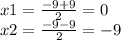 x1 = \frac{ - 9 + 9}{2} = 0 \\ x2 = \frac{ - 9 - 9}{2} = - 9