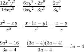 \displaystyle \frac{12x^7y^2}{18xy^5}=\dfrac{6xy^2\cdot 2x^6}{6xy^2\cdot 3y^3}=\frac{2x^6}{3y^3}frac{x^2-xy}{x^2}=\frac{x\cdot (x-y)}{x^2}=\dfrac{x-y}{x}frac{9a^2-16}{3a+4}=\frac{(3a-4)(3a+4)}{3a+4}=3a-4