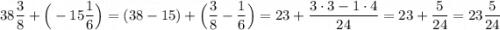 \displaystyle 38\frac{3}{8}+\Big(-15\frac{1}{6}\Big)=(38-15)+\Big(\frac{3}{8}-\frac{1}{6}\Big)=23+\frac{3\cdot 3-1\cdot 4}{24}=23+\frac{5}{24}=23\frac{5}{24}