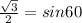 \frac{\sqrt{3} }{2} =sin60