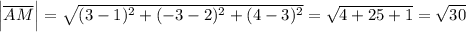 \Big|\overline{AM}\Big|=\sqrt{(3-1)^2+(-3-2)^2+(4-3)^2}=\sqrt{4+25+1}=\sqrt{30}