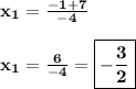 \bf x_{1} = \frac{ - 1 + 7}{-4} \\ \\\bf x_{1} = \frac{6}{-4} =\boxed{\bf - \frac{3}{2} } \\ \\