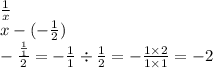 \frac{1}{x} \\ x - ( - \frac{1}{2} ) \\ - \frac{ \frac {1}{1} }{2} = - \frac{1}{1} \div \frac{1}{2} = - \frac{1 \times 2}{1 \times 1} = - 2