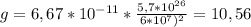 g = 6,67*10^{-11} * \frac{5,7*10^{26} }{6*10^{7}) ^{2} } = 10,56