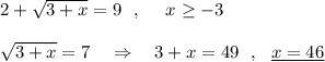2+\sqrt{3+x}=9\ \ ,\ \ \ \ x\geq -3sqrt{3+x}=7\ \ \ \Rightarrow \ \ \ 3+x=49\ \ ,\ \ \underline{x=46}