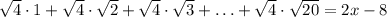 \sqrt{4} \cdot 1+\sqrt{4} \cdot\sqrt{2} +\sqrt{4} \cdot\sqrt{3} +\ldots+\sqrt{4} \cdot\sqrt{20}=2x-8