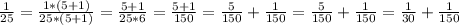 \frac{1}{25}=\frac{1*(5+1)}{25*(5+1)}= \frac{5+1}{25*6}= \frac{5+1}{150}= \frac{5}{150}+\frac{1}{150} =\frac{5}{150} +\frac{1}{150} =\frac{1}{30} +\frac{1}{150}