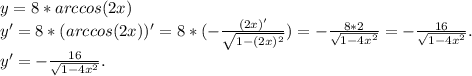 y=8*arccos(2x)\\y'=8*(arccos(2x))'=8*(-\frac{(2x)'}{\sqrt{1-(2x)^2} } )=-\frac{8*2}{\sqrt{1-4x^2} } =-\frac{16}{\sqrt{1-4x^2} }. \\y'=-\frac{16}{\sqrt{1-4x^2} }.
