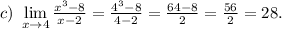 c)\ \lim\limits_{x \to 4}\frac{x^3-8}{x-2}=\frac{4^3-8}{4-2}=\frac{64-8}{2}=\frac{56}{2}=28.
