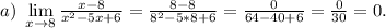 a)\ \lim\limits_{x\to8}\frac{x-8}{x^2-5x+6}= \frac{8-8}{8^2-5*8+6}=\frac{0}{64-40+6}=\frac{0}{30}=0.