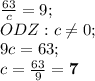 \frac{63}{c} =9;\\ODZ: c\neq 0;\\9c=63;\\c=\frac{63}{9} =\bf7