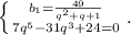 \left \{ {{b_1=\frac{49}{q^2+q+1} } \atop {7q^5-31q^3+24=0}} \right. .