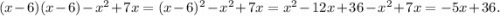 (x - 6)(x - 6) - x {}^{2} + 7x = (x - 6) {}^{2} - x {}^{2} + 7x = x {}^{2} - 12x + 36 - x {}^{2} + 7x = - 5x + 36.