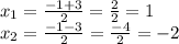 x_{1} = \frac{-1+3}{2} = \frac{2}{2} =1\\x_{2} = \frac{-1-3}{2} = \frac{-4}{2} =-2