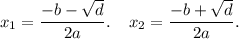 \displaystyle x_{1} = \frac{ - b - \sqrt{d} }{2a} . \: \: \: \: \: x_{2} = \frac{ - b + \sqrt{d} }{2a} . \\