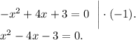 - x {}^{2} + 4x + 3 = 0 \: \: \: \bigg | \cdot( - 1). \\ x {}^{2} - 4x - 3 = 0.