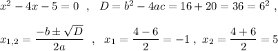 x^2-4x-5=0\ \ ,\ \ D=b^2-4ac=16+20=36=6^2\ ,x_{1,2}=\dfrac{-b\pm \sqrt{D}}{2a}\ \ ,\ \ x_1=\dfrac{4-6}{2}=-1\ ,\ x_2=\dfrac{4+6}{2}=5