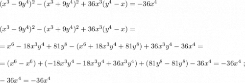 (x^3-9y^4)^2-(x^3+9y^4)^2+36x^3(y^4-x)=-36x^4(x^3-9y^4)^2-(x^3+9y^4)^2+36x^3(y^4-x)==x^6-18x^3y^4+81y^8-(x^6+18x^3y^4+81y^8)+36x^3y^4-36x^4==(x^6-x^6)+(-18x^3y^4-18x^3y^4+36x^3y^4)+(81y^8-81y^8)-36x^4=-36x^4\ ;-36x^4=-36x^4