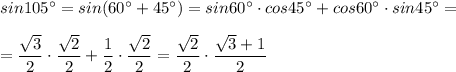 sin105^\circ =sin(60^\circ +45^\circ )=sin60^\circ \cdot cos45^\circ +cos60^\circ \cdot sin45^\circ ==\dfrac{\sqrt3}{2}\cdot \dfrac{\sqrt2}{2}+\dfrac{1}{2}\cdot \dfrac{\sqrt2}{2}=\dfrac{\sqrt2}{2}\cdot \dfrac{\sqrt3+1}{2}