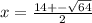 x = \frac{14 + - \sqrt{64} }{2}