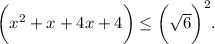 \bigg(x^2+x+4x+4\bigg)\leq \bigg(\sqrt{6} \bigg)^2.