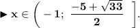 \blacktriangleright \bf x\in \bigg(-1;~\dfrac{-5+\sqrt{33} }{2} ~~\bigg].