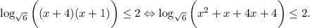 \log_{\sqrt{6} } \bigg((x+4)(x+1)\bigg)\leq 2\Leftrightarrow \log_{\sqrt{6} }\bigg(x^2+x+4x+4\bigg)\leq 2.