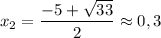 x_2=\dfrac{-5+\sqrt{33} }{2} \approx0,3