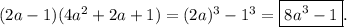 (2a - 1)(4a {}^{2} + 2a + 1) = (2a) {}^{3} - 1 {}^{3} = \boxed{8a {}^{3} - 1}.