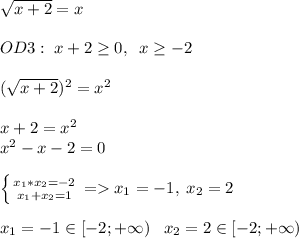 \sqrt{x+2}=xOD3:\; x+2\geq 0,\; \; x\geq -2(\sqrt{x+2})^2=x^2x+2=x^2\\x^2-x-2=0left \{ {{x_1*x_2=-2} \atop {x_1+x_2=1}} \right. = x_1=-1,\; x_2=2x_1=-1\in[-2;+\infty)\; \; \; x_2=2\in [-2;+\infty)