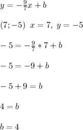 y=-\frac{9}{7}x+b(7;-5)\; \; x=7,\; y=-5-5=-\frac{9}{7}*7+b-5=-9+b-5+9=b4=bb=4