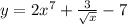 y = 2 x {}^{7} + \frac{ 3 }{ \sqrt{x} } - 7