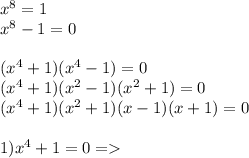 x^{8} = 1 \\ x^{8} - 1 = 0\\ \\(x^{4} + 1)(x^{4} - 1 ) = 0\\(x^{4} + 1)(x^{2} - 1 )(x^{2} + 1) = 0\\(x^{4} + 1)(x^{2} + 1 )(x - 1)(x + 1) = 01) x^{4} + 1 = 0 =