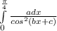 \int\limits^\frac{\pi}{4} _0 {\frac{adx}{cos^{2}(bx+c)} }